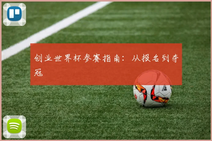 创业世界杯参赛指南：从报名到夺冠