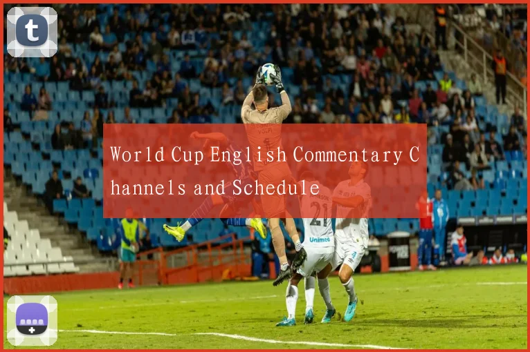 World Cup English Commentary Channels and Schedule